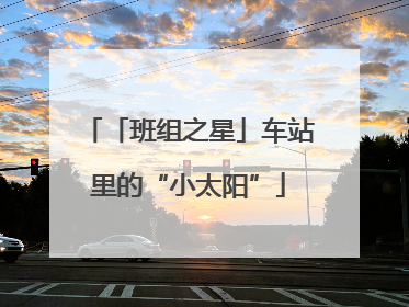 「班组之星」车站里的“小太阳”