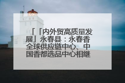 「内外贸高质量发展」永春县：永春香全球供应链中心、中国香都选品中心相继运营——一根香“点燃”百亿产业