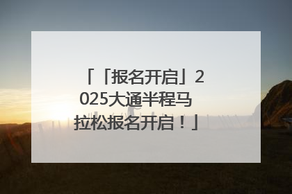 「报名开启」2025大通半程马拉松报名开启！
