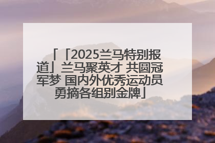 「2025兰马特别报道」兰马聚英才 共圆冠军梦 国内外优秀运动员勇摘各组别金牌