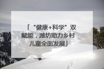 “健康+科学”双赋能，潍坊助力乡村儿童全面发展