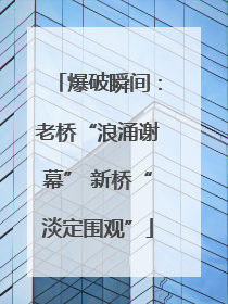 爆破瞬间：老桥“浪涌谢幕” 新桥“淡定围观”