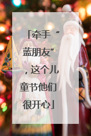 牵手“蓝朋友”，这个儿童节他们很开心
