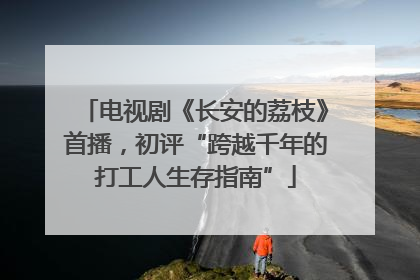 电视剧《长安的荔枝》首播，初评“跨越千年的打工人生存指南”