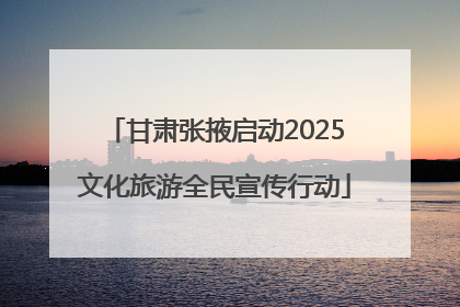 甘肃张掖启动2025文化旅游全民宣传行动
