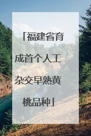 福建省育成首个人工杂交早熟黄桃品种