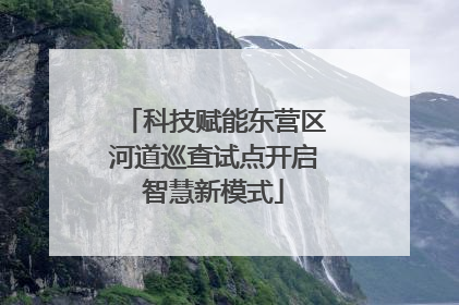 科技赋能东营区河道巡查试点开启智慧新模式