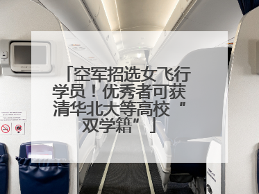 空军招选女飞行学员！优秀者可获清华北大等高校“双学籍”