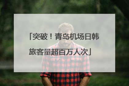 突破！青岛机场日韩旅客量超百万人次