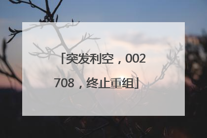 突发利空，002708，终止重组