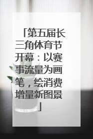 第五届长三角体育节开幕：以赛事流量为画笔，绘消费增量新图景