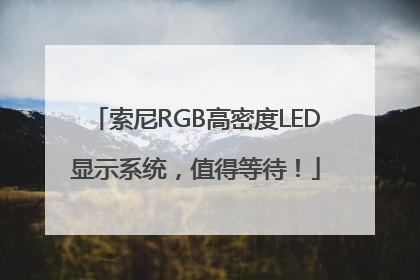 索尼RGB高密度LED显示系统，值得等待！