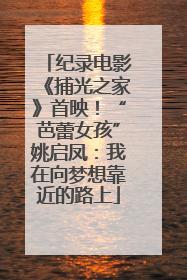 纪录电影《捕光之家》首映！“芭蕾女孩”姚启凤：我在向梦想靠近的路上