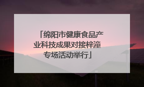 绵阳市健康食品产业科技成果对接梓潼专场活动举行