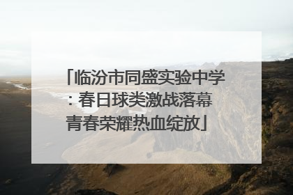 临汾市同盛实验中学：春日球类激战落幕 青春荣耀热血绽放
