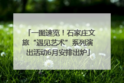 一图速览！石家庄文旅“遇见艺术”系列演出活动6月安排出炉