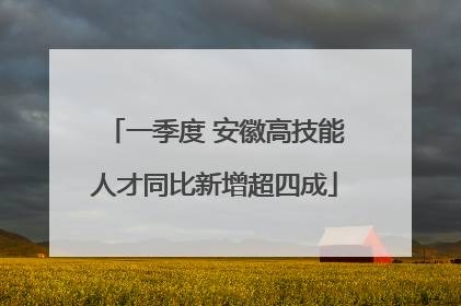 一季度 安徽高技能人才同比新增超四成