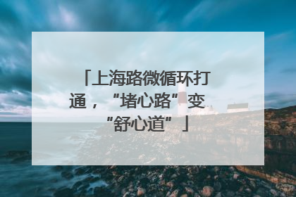 上海路微循环打通，“堵心路”变“舒心道”