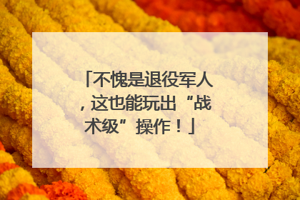 不愧是退役军人，这也能玩出“战术级”操作！