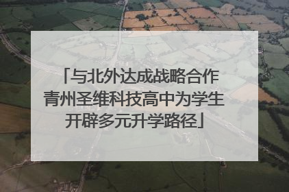 与北外达成战略合作 青州圣维科技高中为学生开辟多元升学路径
