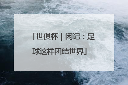 世俱杯｜闲记：足球这样团结世界