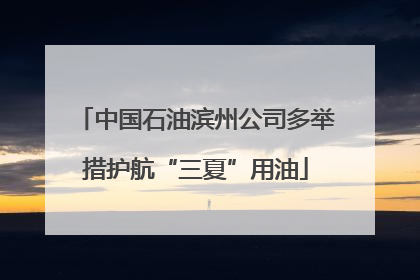 中国石油滨州公司多举措护航“三夏”用油