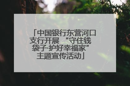 中国银行东营河口支行开展 “守住钱袋子·护好幸福家”主题宣传活动
