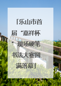 乐山市首届“嘉祥杯”现场硬笔书法大赛圆满落幕