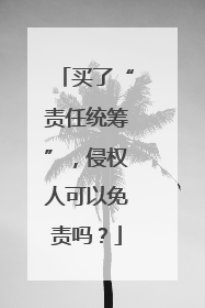 买了“责任统筹”，侵权人可以免责吗？