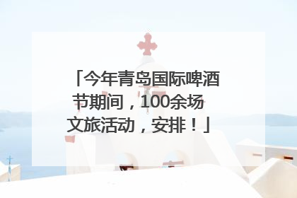 今年青岛国际啤酒节期间，100余场文旅活动，安排！