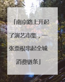 南京路上开起了演艺市集，一张票根串起全城消费链条