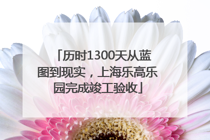 历时1300天从蓝图到现实，上海乐高乐园完成竣工验收