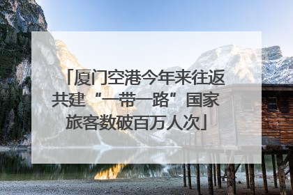 厦门空港今年来往返共建“一带一路”国家旅客数破百万人次