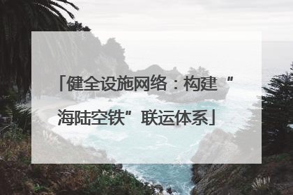 健全设施网络：构建“海陆空铁”联运体系
