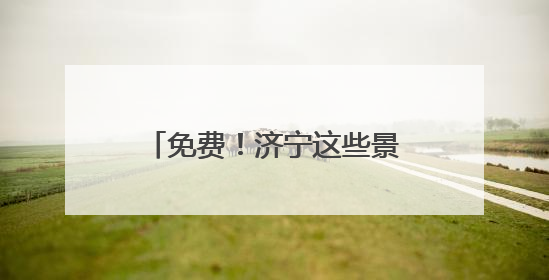 免费！济宁这些景区面向全国中高考生推出免票优惠