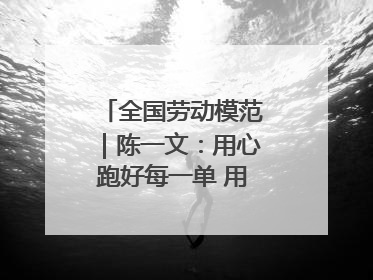 全国劳动模范｜陈一文：用心跑好每一单 用爱回馈这座城