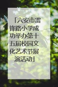 六安市雷锋路小学成功举办第十五届校园文化艺术节展演活动