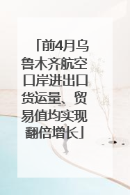 前4月乌鲁木齐航空口岸进出口货运量、贸易值均实现翻倍增长