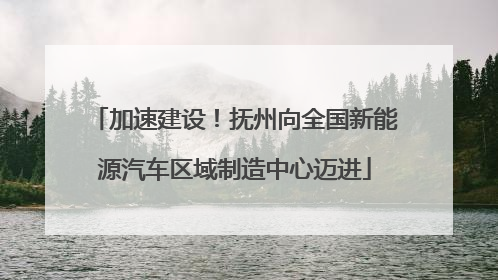 加速建设！抚州向全国新能源汽车区域制造中心迈进