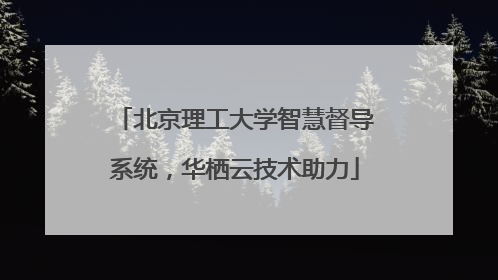 北京理工大学智慧督导系统，华栖云技术助力