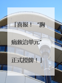 喜报！“胸痛救治单元”正式授牌！