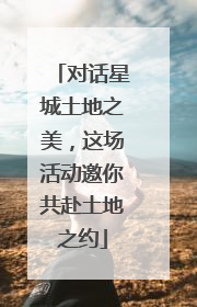 对话星城土地之美，这场活动邀你共赴土地之约