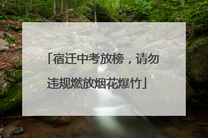 宿迁中考放榜，请勿违规燃放烟花爆竹