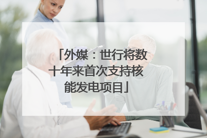 外媒：世行将数十年来首次支持核能发电项目
