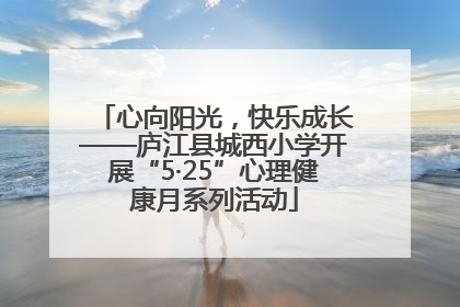 心向阳光，快乐成长——庐江县城西小学开展“5·25”心理健康月系列活动