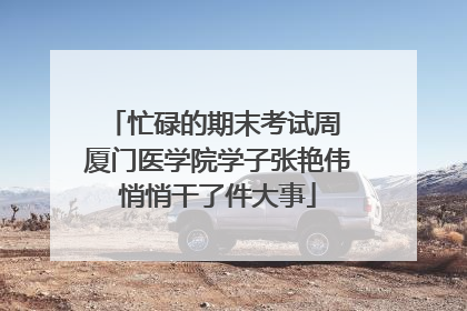 忙碌的期末考试周 厦门医学院学子张艳伟悄悄干了件大事