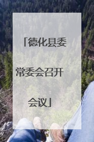 德化县委常委会召开会议