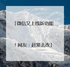 微信又上线新功能！网友：赶紧去改