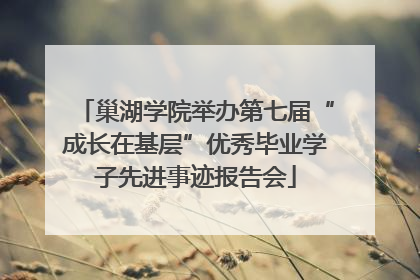巢湖学院举办第七届“成长在基层”优秀毕业学子先进事迹报告会