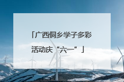 广西侗乡学子多彩活动庆“六一”